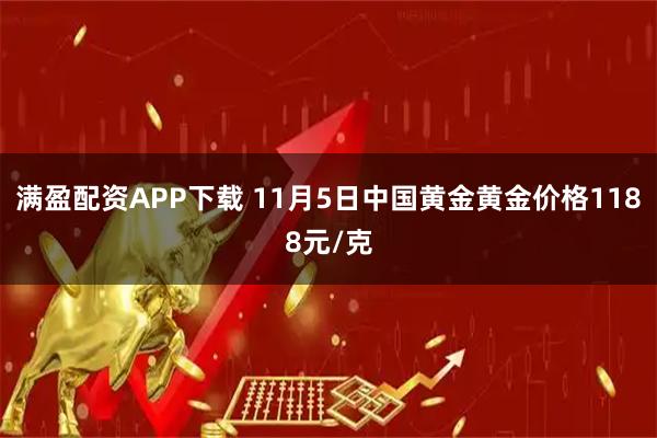 满盈配资APP下载 11月5日中国黄金黄金价格1188元/克