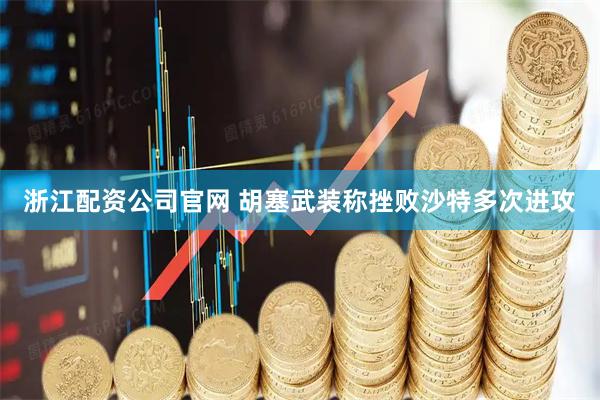 浙江配资公司官网 胡塞武装称挫败沙特多次进攻